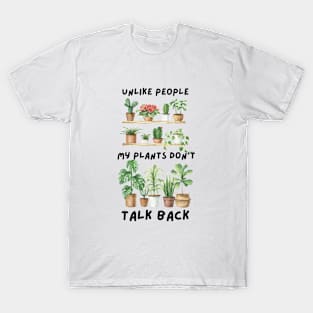 Unlike people my plants don't talk back T-Shirt